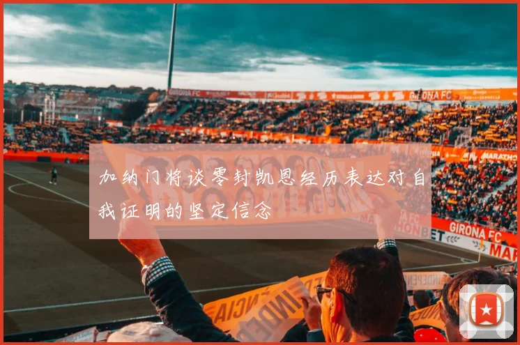 加纳门将谈零封凯恩经历表达对自我证明的坚定信念